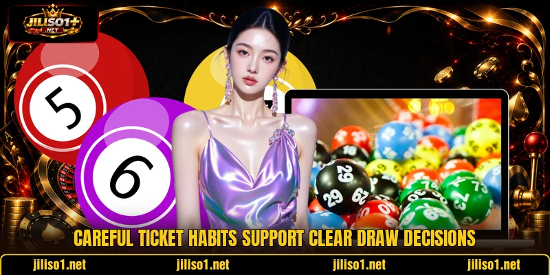 Careful ticket habits support clear draw decisions