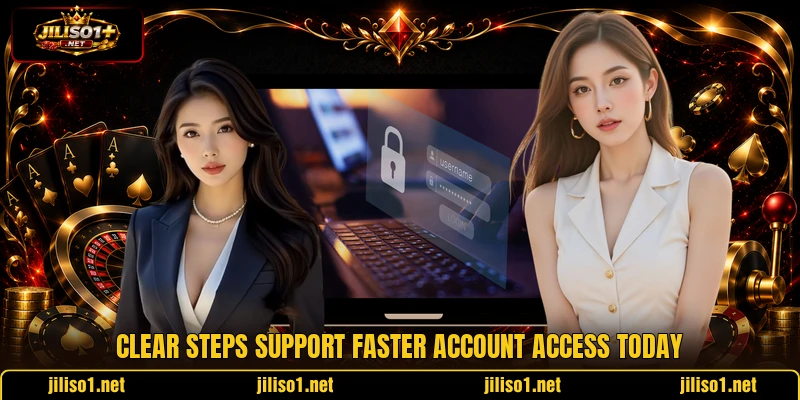 Clear steps support faster account access today