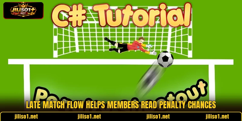 Late match flow helps members read penalty chances