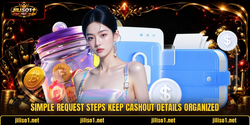 Simple request steps keep cashout details organized
